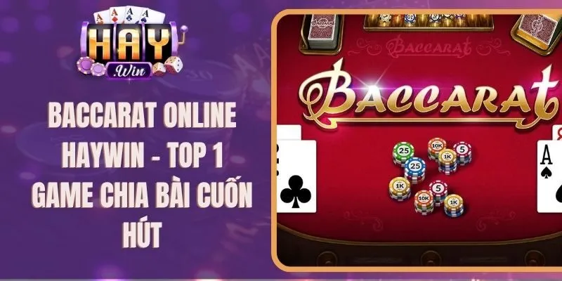 Baccarat Online Haywin – Top 1 Game Chia Bài Cuốn Hút