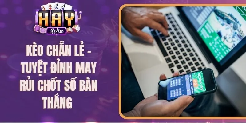 Kèo Chẵn Lẻ - Tuyệt Đỉnh May Rủi Chốt Số Bàn Thắng