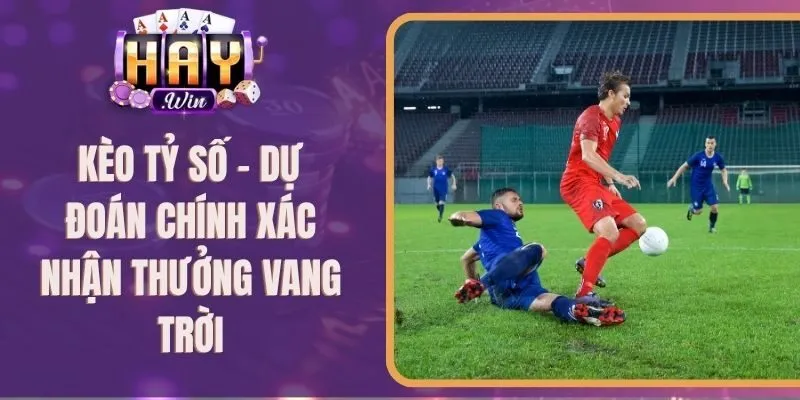Kèo Tỷ Số - Dự Đoán Chính Xác Nhận Thưởng Vang Trời
