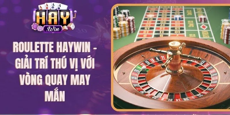 Roulette Haywin - Giải Trí Thú Vị Với Vòng Quay May Mắn