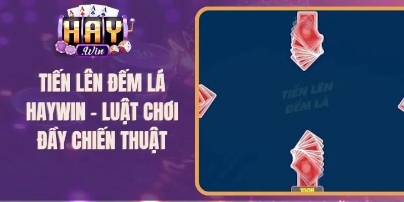 Tiến Lên Đếm Lá Haywin - Luật Chơi Đầy Chiến Thuật